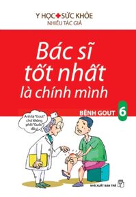 Bác sĩ tốt nhất là chính mình (T6): Bệnh Gout (Tái bản) - Nhiều tác giả