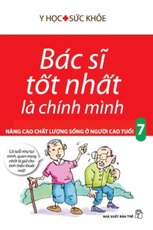 Bác sĩ tốt nhất là chính mình (T7): Nâng cao chất lượng sống ở người cao tuổi (Tái bản) - Nhiều tác giả