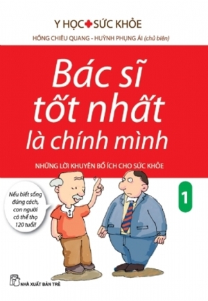 Bác sĩ tốt nhất là chính mình (T1): Những lời khuyên bổ ích cho sức khoẻ - Hồng Chiêu Quang - Huỳnh Phụng Ái