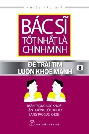 Bác sĩ tốt nhất là chính mình (T8): Để trái tim luôn khỏe mạnh - Nhiều tác giả