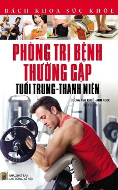 Bách Khoa Sức Khỏe - Phòng Và Trị Bệnh Thường Gặp Ở Tuổi Trung Thanh Niên