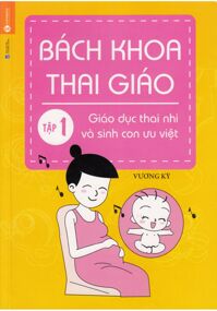 Bách khoa thai giáo - Tập 1: Giáo dục thai nhi và sinh con ưu việt Tác giả Vương Kỳ