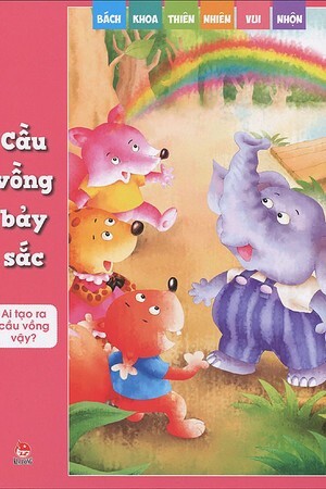 Bách khoa thiên nhiên vui nhộn: Cầu vồng bảy sắc - Nhiều tác giả