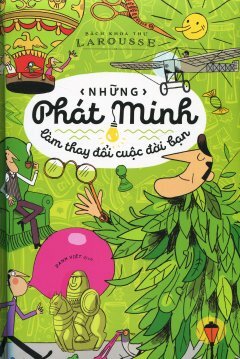 Bách Khoa Thư Larousse - Những Phát Minh Làm Thay Đổi Cuộc Đời Bạn