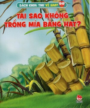 Bách Khoa Thư Vì Sao? - Tại Sao Không Trồng Mía Bằng Hạt?