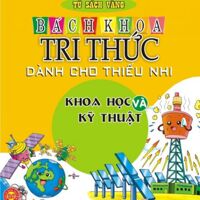 Bách khoa tri thức dành cho thiếu nhi: Khoa học và kỹ thuật - Ngọc Khánh