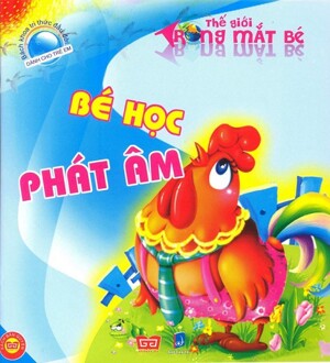 Bách Khoa Tri Thức Đầu Đời Dành Cho Trẻ Em - Thế Giới Trong Mắt Bé - Bé Học Phát Âm