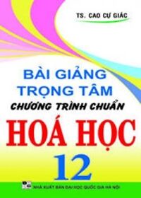 BÀI GIẢNG TRỌNG TÂM CHƯƠNG TRÌNH CHUẨN HÓA HỌC 12