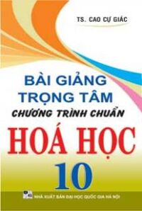 BÀI GIẢNG TRỌNG TÂM CHƯƠNG TRÌNH CHUẨN HÓA HỌC 10