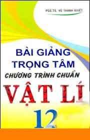 Bài Giảng Trọng Tâm Chương Trình Chuẩn Vật Lý 12