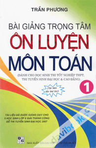 Bài Giảng Trọng Tâm Ôn Luyện Môn Toán Tập 1