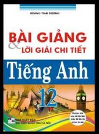 Bài giảng và lời giải chi tiết tiếng anh 12