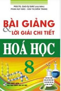 Bài giảng và lời giải chi tiết hóa học 8