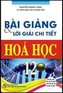 Bài giảng và lời giải chi tiết hóa học 12