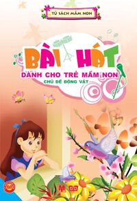 Bài hát dành cho trẻ mầm non: Chủ đề động vật - Nhiều tác giả