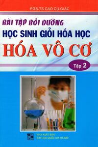 Bài Tập Bồi Dưỡng Học Sinh Giỏi Hóa Học (Tập 2) - Hóa Vô Cơ Tác giả PGS. TS. Cao Cự Giác