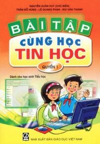 Bài Tập Cùng Học Tin Học - Quyển 1 (Dành Cho Học Sinh Tiểu Học)