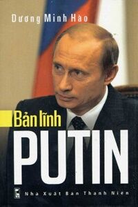 Bản lĩnh Putin – Dương Minh Hào