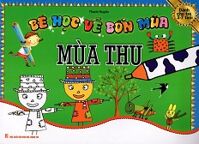 Bé Học Vẽ Bốn Mùa: Mùa Thu (Dành Cho Trẻ 3 - 7 Tuổi)