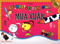 Bé Học Vẽ Bốn Mùa: Mùa Xuân (Dành Cho Trẻ 3 - 7 Tuổi)