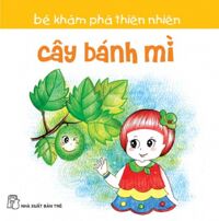 Bé Khám Phá Thiên Nhiên: Cây Bánh Mì