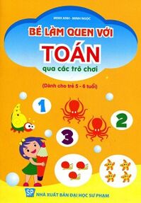 Bé Làm Quen Với Toán Qua Các Trò Chơi (Dành cho trẻ từ 5-6 tuổi) - Minh Ngọc, Minh Anh