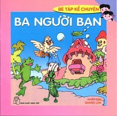 Bé Tập Kể Chuyện - Ba Người Bạn