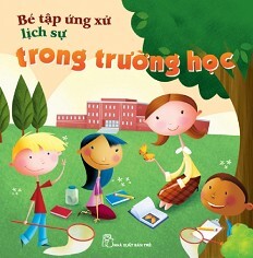 Bé Tập Ứng Xử Lịch Sự Trong Trường Học