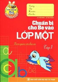 Bé Vào Lớp 1 - Chuẩn Bị Cho Bé Vào Lớp 1 (Tập 1)