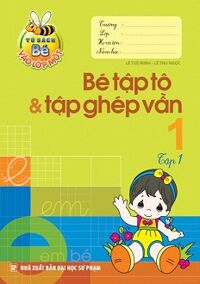 Bé Vào Lớp Một - Bé Tập Tô & Tập Ghép Vần (Tập 1)