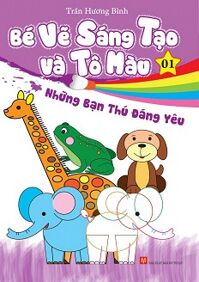 Bé Vẽ Sáng Tạo Và Tô Màu - Tập 1: Những Bạn Thú Đáng Yêu