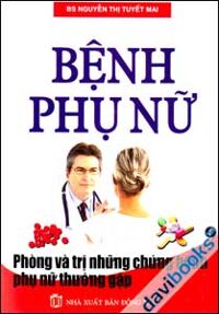 Bệnh Phụ Nữ Phòng Và Trị Những Chứng Bệnh Phụ Nữ Thường Gặp