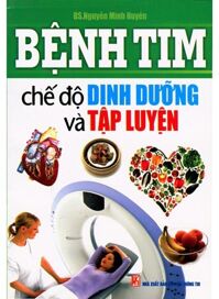 Bệnh Tim - Chế Độ Dinh Dưỡng Và Tập Luyện - Tác giả: BS. Nguyễn Minh Huyền