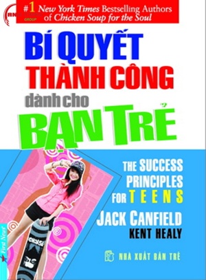 Bí quyết thành công dành cho bạn trẻ - Jack Canfield & Kent Healy - Dịch giả: Trúc Chi - Việt Khương - Ngọc Hân