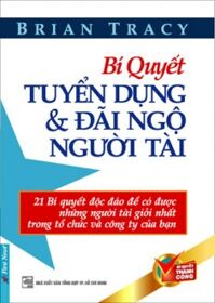 Bí quyết tuyển dụng & đãi ngộ người tài - Brian Tracy - Dịch giả : Trương Hồng Dũng - Trương Thảo Hiền