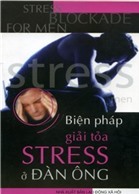 Biện pháp giải toả stress ở đàn ông - Thanh Lan & Duyên Hải (Biên soạn)