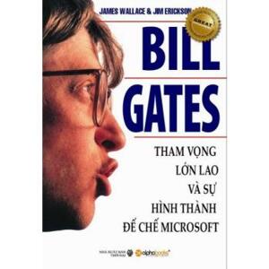 Bill Gates - Tham vọng lớn lao và sự hình thành đế chế Microsoft - James Wallace & Jim Erickson