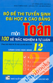 Bộ Đề Thi Tuyển Sinh Đại Học Và Cao Đẳng Môn Toán (100 Đề Trắc Nghiệm Và Tự Luận)