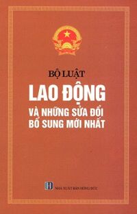 Bộ Luật Lao Động Và Những Sửa Đổi Bổ Sung Mới Nhất