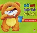 Bố mẹ dạy bé ngoan - Rèn thói quen tốt