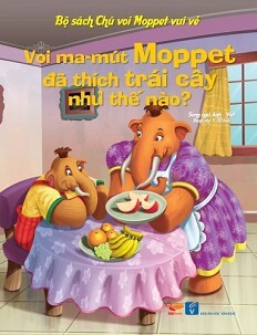 Bộ Sách Chú Voi Moppet Vui Vẻ - Voi Ma-mut Moppet Đã Thích Trái Cây Như Thế Nào?