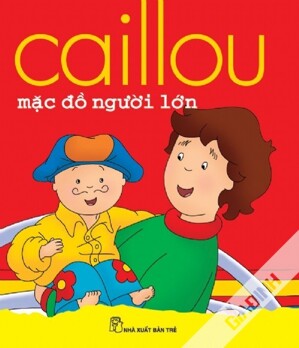 Bộ Sách Nổi Tiếng Thế Giới Dành Cho Trẻ 1-5 Tuổi - Caillou Mặc Đồ Người Lớn