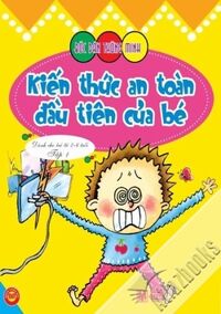 Bóc dán thông minh - Kiến thức an toàn đầu tiên của bé (dành cho trẻ từ 2-6 tuổi) - Tập 1