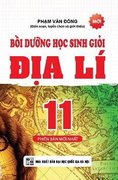 Bồi Dưỡng Học Sinh Giỏi Địa Lí 11 (Phiên Bản Mới Nhất) Tác giả Phạm Văn Đông