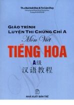 Giáo Trình Luyện Thi Chứng Chỉ A Môn Viết Tiếng Hoa - Bùi Anh Đức, Tô Cẩm Duy