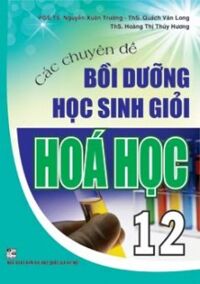 CÁC CHUYÊN ĐỀ BỒI DƯỠNG HỌC SINH GIỎI HÓA HỌC 12