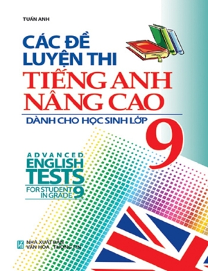 Các Đề Luyện Thi Tiếng Anh Nâng Cao Dành Cho Học Sinh Lớp 9