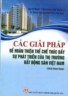 Các Giải Pháp Để Hoàn Thiện Thể Chế Thúc Đẩy Sự Phát Triển Của Thị Trường Bất Động Sản Việt Nam