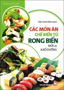 Các món ăn chế biến từ rong biển - Mới lạ và bổ dưỡng - Diệu Oanh (biên soạn)