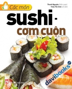 Các món sushi - cơm cuộn - Thanh Nguyên (Biên soạn)